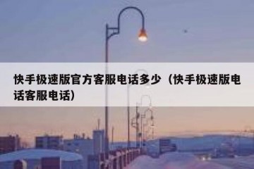 快手极速版官方客服电话多少（快手极速版电话客服电话）