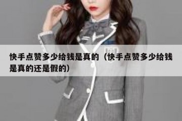 快手点赞多少给钱是真的（快手点赞多少给钱是真的还是假的）