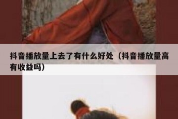 抖音播放量上去了有什么好处（抖音播放量高有收益吗）