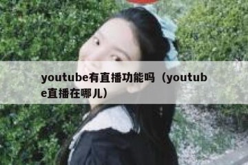 youtube有直播功能吗（youtube直播在哪儿）