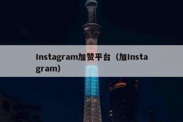 Instagram加赞平台（加Instagram）