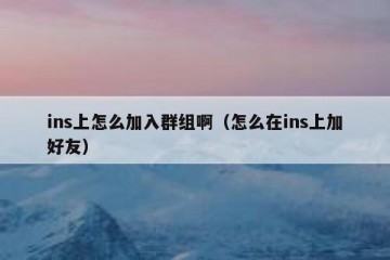 ins上怎么加入群组啊（怎么在ins上加好友）