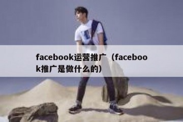 facebook运营推广（facebook推广是做什么的）