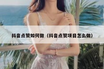 抖音点赞如何做（抖音点赞项目怎么做）