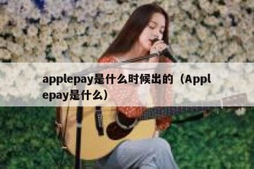 applepay是什么时候出的（Applepay是什么）