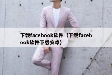 下载facebook软件（下载facebook软件下载安卓）