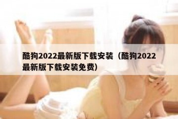 酷狗2022最新版下载安装（酷狗2022最新版下载安装免费）