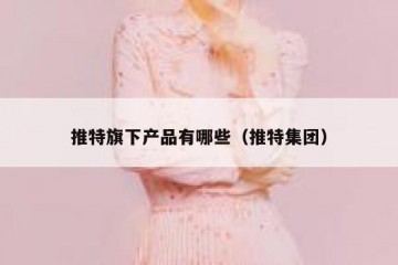 推特旗下产品有哪些（推特集团）