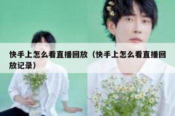 快手上怎么看直播回放（快手上怎么看直播回放记录）