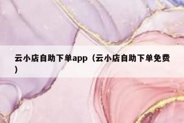 云小店自助下单app（云小店自助下单免费）