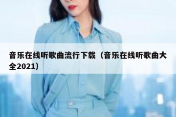音乐在线听歌曲流行下载（音乐在线听歌曲大全2021）