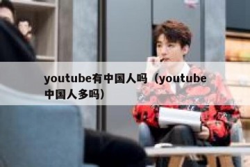 youtube有中国人吗（youtube中国人多吗）