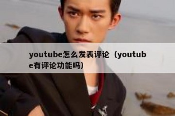 youtube怎么发表评论（youtube有评论功能吗）