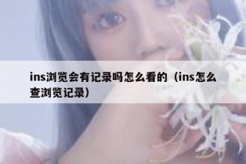 ins浏览会有记录吗怎么看的（ins怎么查浏览记录）