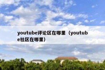 youtube评论区在哪里（youtube社区在哪里）