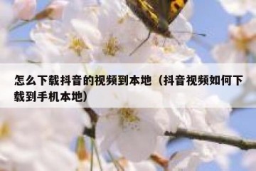 怎么下载抖音的视频到本地（抖音视频如何下载到手机本地）