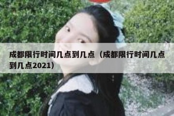 成都限行时间几点到几点（成都限行时间几点到几点2021）