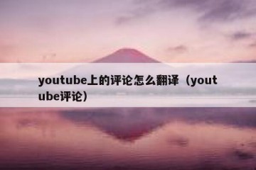 youtube上的评论怎么翻译（youtube评论）
