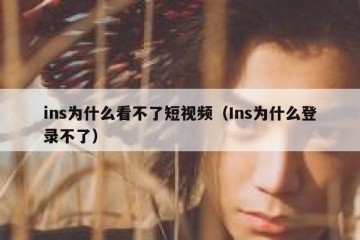 ins为什么看不了短视频（Ins为什么登录不了）