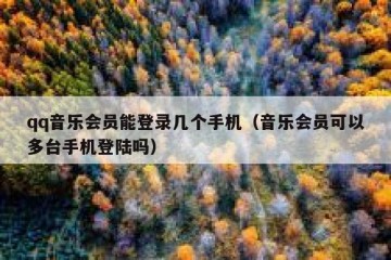 qq音乐会员能登录几个手机（音乐会员可以多台手机登陆吗）