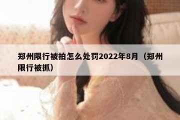 郑州限行被拍怎么处罚2022年8月（郑州限行被抓）
