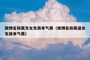 微博名称英文女生简单气质（微博名称英语女生简单气质）