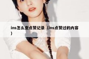 ins怎么查点赞记录（ins点赞过的内容）