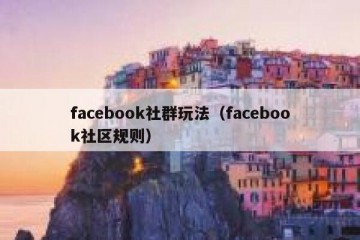 facebook社群玩法（facebook社区规则）