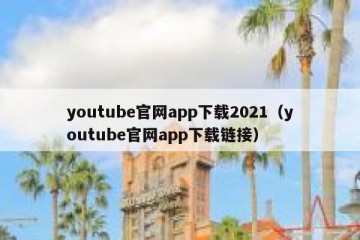 youtube官网app下载2021（youtube官网app下载链接）