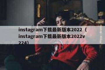 instagram下载最新版本2022（instagram下载最新版本2022v224）