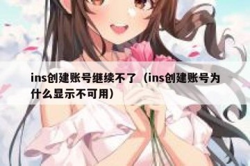 ins创建账号继续不了（ins创建账号为什么显示不可用）