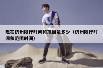 现在杭州限行时间和范围是多少（杭州限行时间和范围时间）