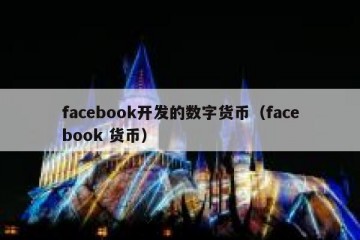 facebook开发的数字货币（facebook 货币）