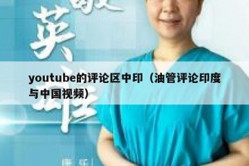 youtube的评论区中印（油管评论印度与中国视频）