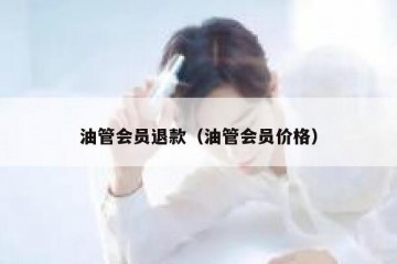 油管会员退款（油管会员价格）