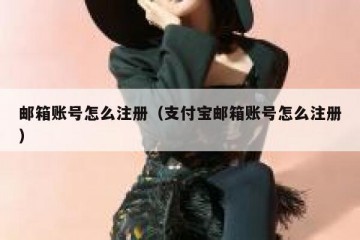 邮箱账号怎么注册（支付宝邮箱账号怎么注册）