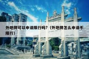 外地牌可以申请限行吗?（外地牌怎么申请不限行）