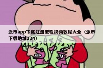 派币app下载注册流程视频教程大全（派币下载地址124）