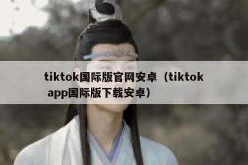 tiktok国际版官网安卓（tiktok app国际版下载安卓）