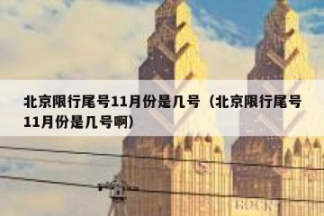 北京限行尾号11月份是几号（北京限行尾号11月份是几号啊）