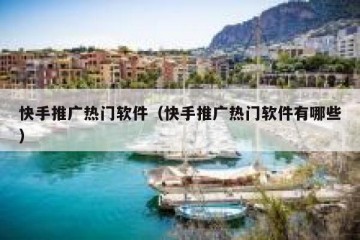 快手推广热门软件（快手推广热门软件有哪些）