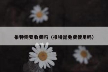 推特需要收费吗（推特是免费使用吗）