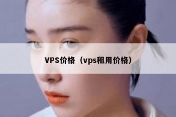 VPS价格（vps租用价格）