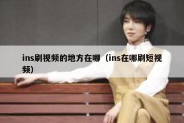 ins刷视频的地方在哪（ins在哪刷短视频）