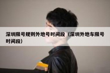 深圳限号规则外地号时间段（深圳外地车限号时间段）