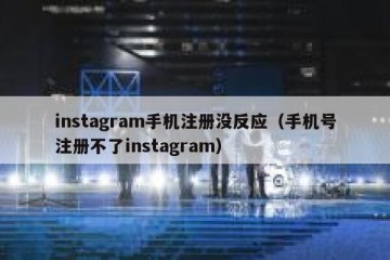 instagram手机注册没反应（手机号注册不了instagram）