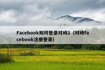 Facebook如何登录对峙2（对峙facebook注册登录）