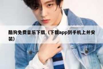 酷狗免费音乐下载（下载app到手机上并安装）