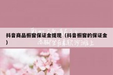 抖音商品橱窗保证金提现（抖音橱窗的保证金）