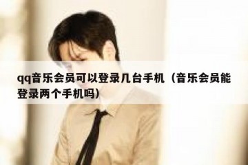 qq音乐会员可以登录几台手机（音乐会员能登录两个手机吗）